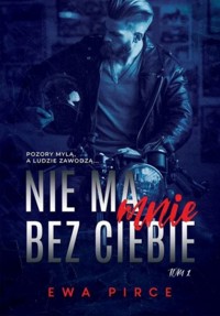 Nie ma mnie bez Ciebie. Nie ma mnie bez Ciebie tom. 1 - Ewa Pirce - ebook