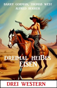 Dreimal heißes Eisen: Drei Western - Alfred Bekker - ebook
