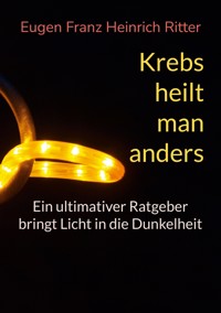 Krebs heilt man anders - Eugen Franz Heinrich Ritter - ebook