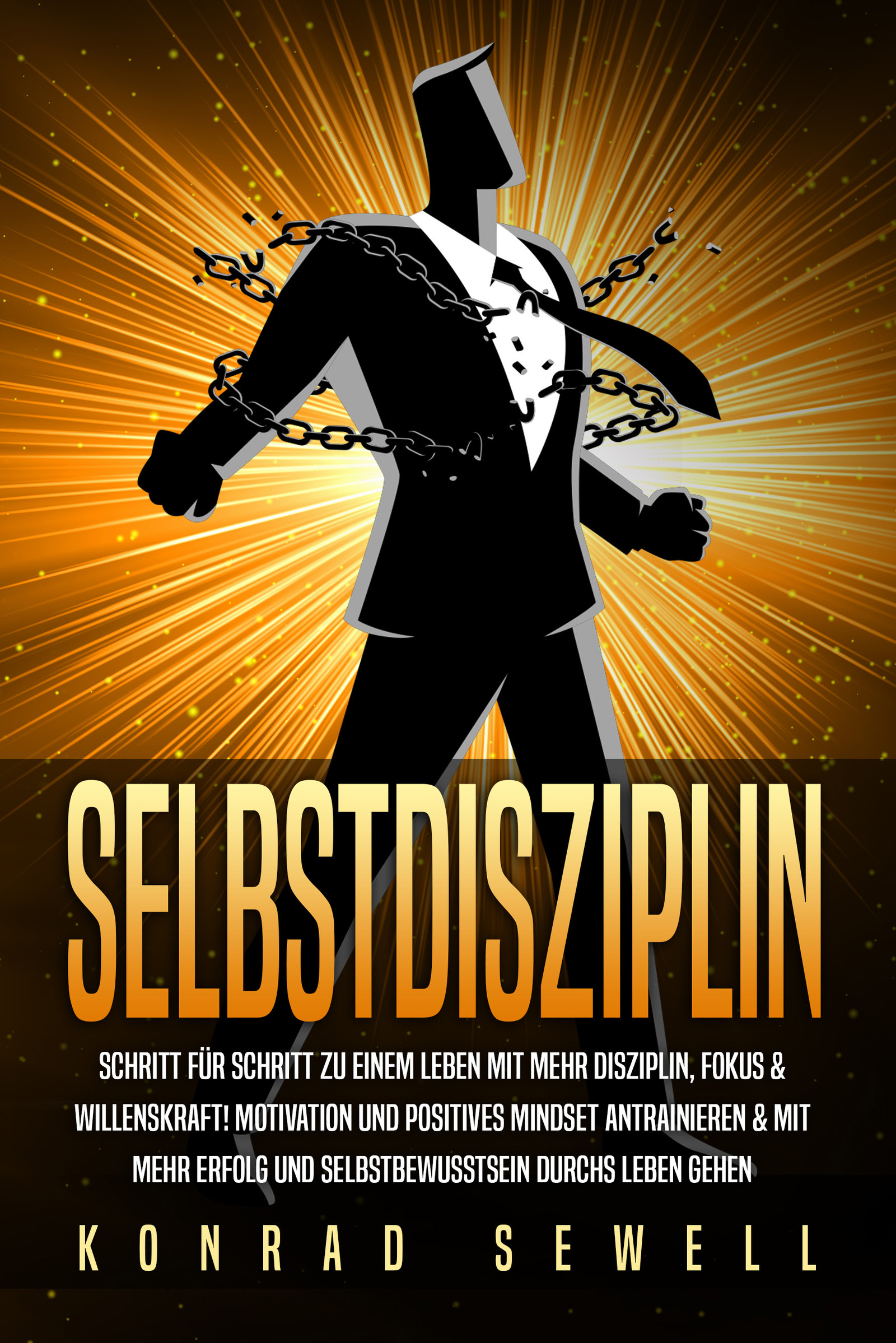 SELBSTDISZIPLIN: Schritt für Schritt zu einem Leben mit mehr Disziplin, Fokus & Willenskraft! Motivation und positives Mindset antrainieren & mit m...