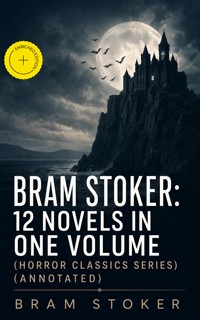 BRAM STOKER: 12 Novels in One Volume (Horror Classics Series) (Annotated) - Stoker Bram - ebook