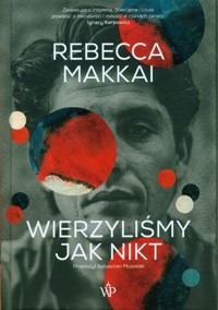 Wierzyliśmy jak nikt - Makkai Rebecca - ebook + książka