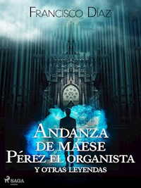 Andanza de maese Pérez el organista y otras leyendas - Francisco Díaz Valladares - ebook