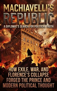 Machiavelli's Republic: A Diplomat's Search for Political Truth - Talia Westcott - ebook
