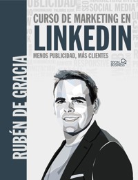 Curso de marketing en LinkedIn. Menos publicidad, más clientes - Rubén de Gracia - ebook