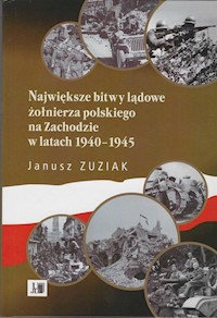 Największe bitwy lądowe żołnierza polskiego na Zachodzie w latach 1940-1945 - Zuziak Janusz - książka