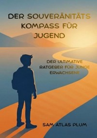 DER SOUVERÄNITÄTS KOMPASS FÜR JUGEND - Sam Atlas Plum - ebook