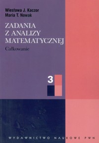 Zadania z analizy matematycznej 3 - Kaczor Wiesława J., Nowak Maria T. - książka