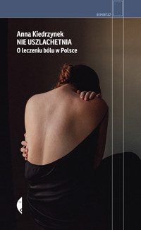 Nie uszlachetnia. O leczeniu bólu w Polsce - Anna Kiedrzynek - książka
