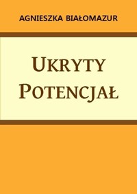 Ukryty potencjał - Agnieszka Białomazur - ebook