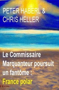 Le Commissaire Marquanteur poursuit un fantôme : France polar - Peter Haberl - ebook