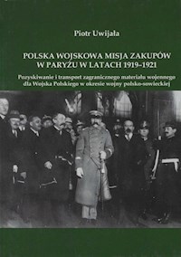 Polska wojskowa misja zakupów w Paryżu w latach 1919-1921 - Uwijała Piotr - książka