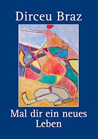 Mal dir ein neues Leben - Dirceu Braz - ebook