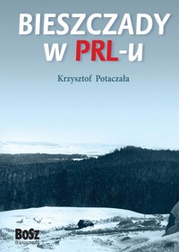 Bieszczady w PRL-u - Krzysztof Potaczała - książka