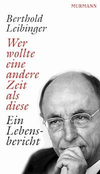 Wer wollte eine andere Zeit als diese - Berthold Leibinger - ebook