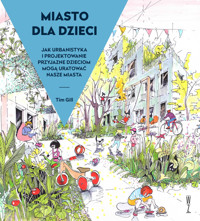 Miasto dla dzieci. Jak urbanistyka i projektowanie przyjazne dzieciom mogą uratować nasze miasta - Tim Gill - ebook