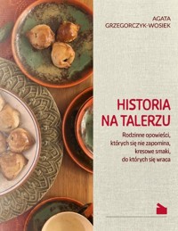 Historia na talerzu - Grzegorczyk-Wosiek Agata - książka