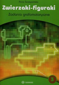 Zwierzaki figuraki 3 Zadania grafomotoryczne - Szczepańska Anna - książka