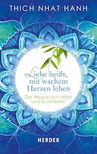 Liebe heißt, mit wachem Herzen leben - Thich Nhat Hanh - ebook
