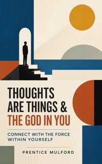 Thoughts Are Things & The God In You - Connect With The Force Within Yourself - Prentice Mulford - ebook