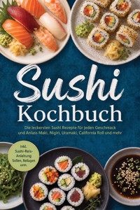 Sushi Kochbuch: Die leckersten Sushi Rezepte für jeden Geschmack und Anlass – Maki, Nigiri, Uramaki, California Roll und mehr – inkl. Sushi-Reis-Anleitung, Soßen, Beilagen uvm. - Markus Ahlers - ebook