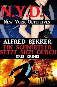 Ein Schnüffler setzt sich durch: Drei Krimis: N.Y.D. - New York Detectives - Alfred Bekker - ebook
