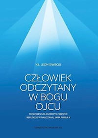 Człowiek odczytany w Bogu Ojcu Teologiczno-antropologiczne refleksje w nauczaniu Jana Pawła II - Siwecki Leon - książka