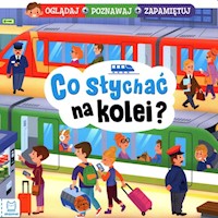 Co słychać na kolei? Oglądaj poznawaj zapamiętuj - Podgórska Anna - książka
