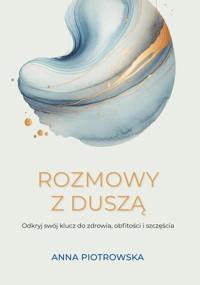 Rozmowy z duszą Odkryj swój klucz do zdrowia, obfitości i szczęścia - Piotrowska Anna - książka