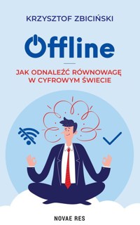 Offline. Jak odnaleźć równowagę w cyfrowym świecie - Krzysztof Zbiciński - ebook + książka