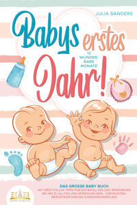 Babys erstes Jahr! 12 wunderbare Monate: Das große Baby Buch mit wertvollen Tipps für Entwicklung und Ernährung bis hin zu Alltag und Erziehung (inkl. Checklisten, Beikosteinführung & Ernährungsplan) - Julia Sanders - ebook