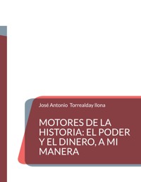 Motores de la Historia: el poder y el dinero, a mi manera - José Antonio Torrealday Llona - ebook
