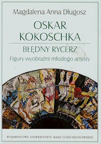 Oskar Kokoschka Błędny rycerz Figury wyobraźni młodego artysty - Długosz Magdalena Anna - książka