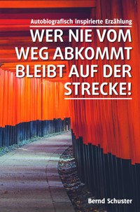 Wer nie vom Weg abkommt, bleibt auf der Strecke! - Bernd Schuster - ebook