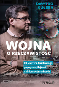 Wojna o rzeczywistość. Jak walczyć z dezinformacją, propagandą i fejkami na informacyjnym froncie - Kuleba Dmytro - ebook