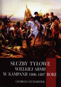 Służby tyłowe Wielkiej Armii w kampanii 1806-1807 roku - Lechartier Georges - książka