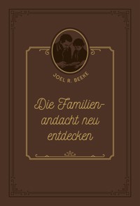 Die Familienandacht neu entdecken - Joel R. Beeke - ebook
