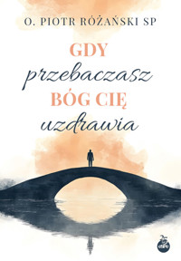 Gdy przebaczasz, Bóg cię uzdrawia - Piotr Różański SP - ebook