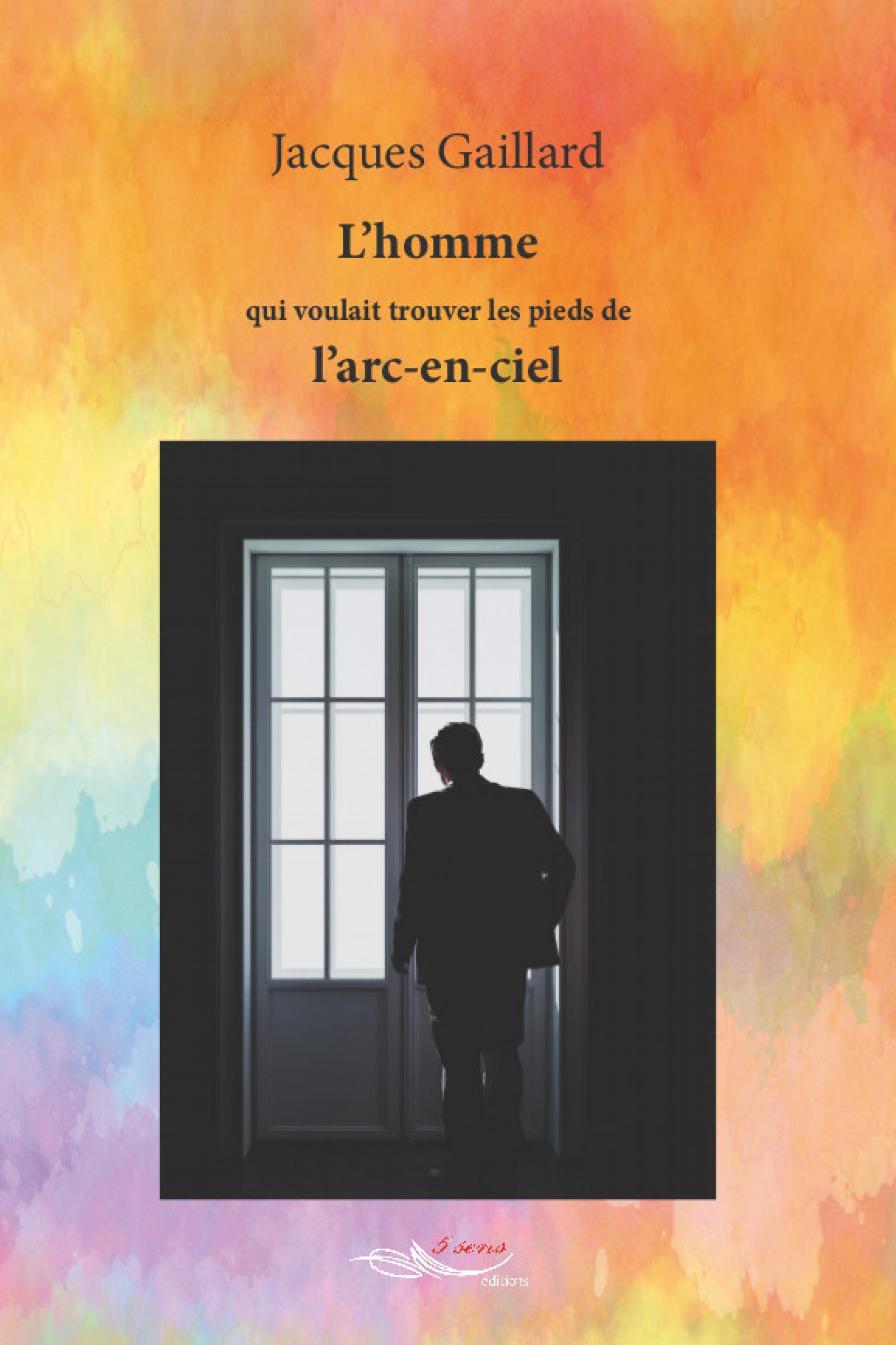 L’homme qui voulait trouver les pieds de l’arc-en-ciel - Jacques Gaillard - ebook