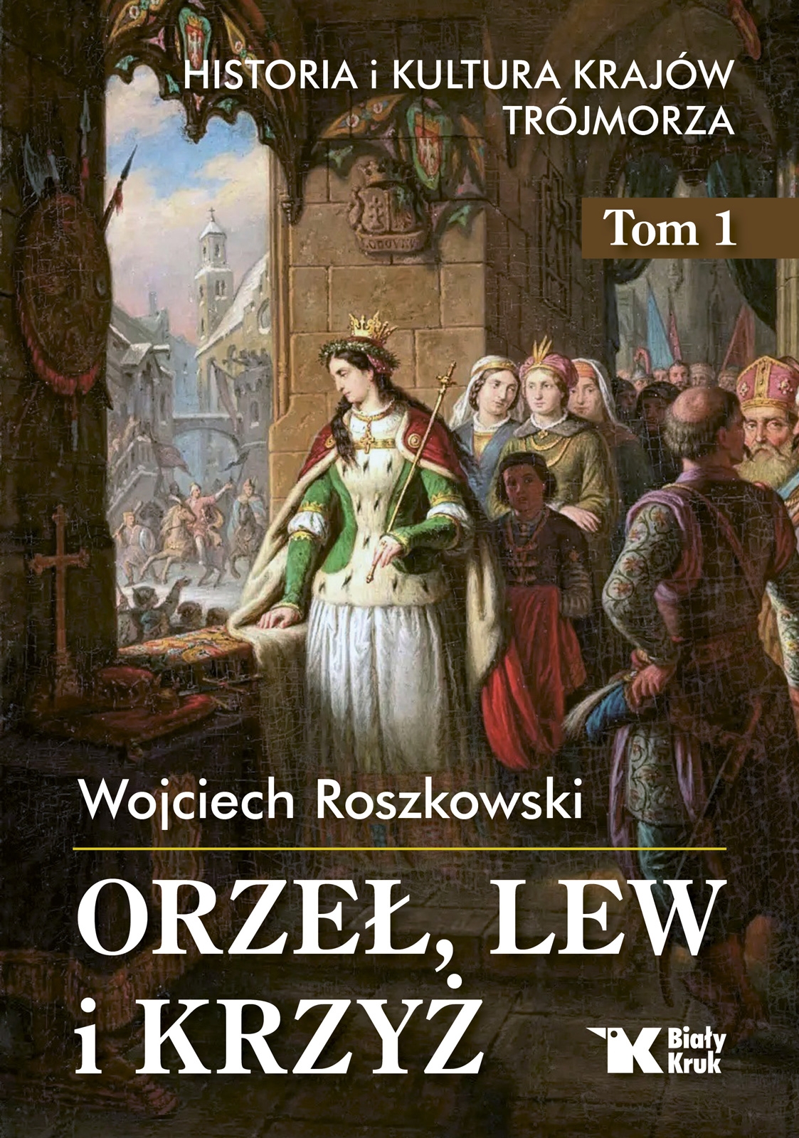Orzeł, lew i krzyż. Historia i kultura krajów Trójmorza. Tom 1 - Wojciech Roszkowski - książka