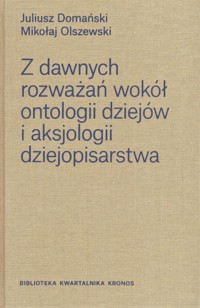 Z dawnych rozważań wokół ontologii dziejów i aksjologii dziejopisarstwa - Olszewski Mikołaj, Domański Juliusz - książka