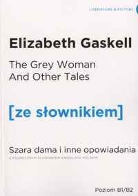 The Grey Woman And Other Tales / Szara dama i inne opowiadania (z podręcznym słownikiem angielsko-polskim Poziom B1-B2) - Elizabeth Gaskell - książka