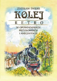 Kolej retro w opowiadaniach, przysłowiach i anegdotach - Zdzisław Świerk - ebook
