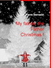 My father, the Father Christmas ! - Jean Pierre Bernadin - ebook
