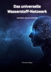 Das Universelle Wasserstoff-Netzwerk - Thomas Mayr - ebook