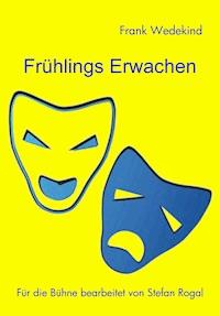 Frühlings Erwachen für die Bühne - Stefan Rogal - ebook