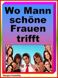 Wo Mann schöne Frauen trifft - Georgius Anastolsky - ebook