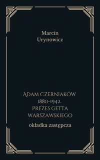 Adam Czerniaków 1880-1942. Prezes getta warszawskiego - Marcin Urynowicz - ebook