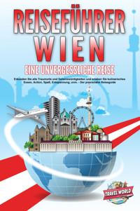 REISEFÜHRER WIEN - Eine unvergessliche Reise: Erkunden Sie alle Traumorte und Sehenswürdigkeiten und erleben Sie kulinarisches Essen, Action, Spaß, Entspannung, uvm. - Der praxisnahe Reiseguide - Travel World - ebook