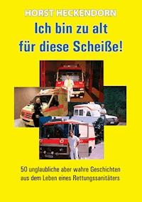 Ich bin zu alt für diese Scheisse! - Horst Heckendorn - ebook